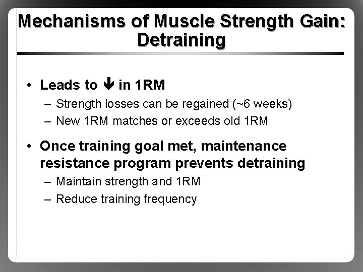 Mechanisms of Muscle Strength Gain: Detraining • Leads to in 1 RM – Strength