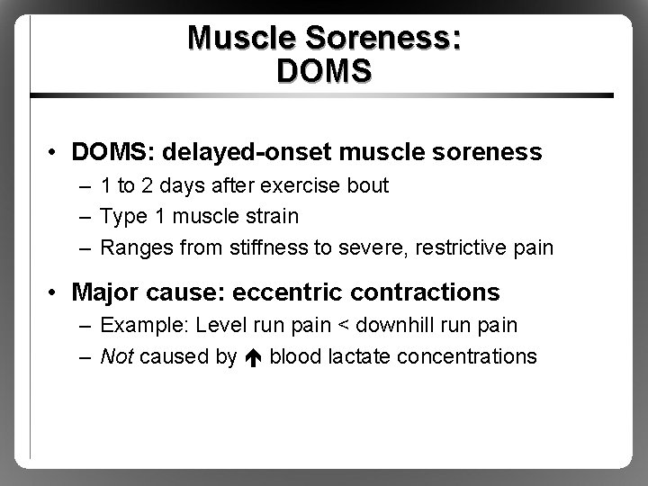 Muscle Soreness: DOMS • DOMS: delayed-onset muscle soreness – 1 to 2 days after