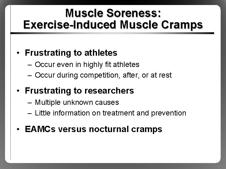 Muscle Soreness: Exercise-Induced Muscle Cramps • Frustrating to athletes – Occur even in highly