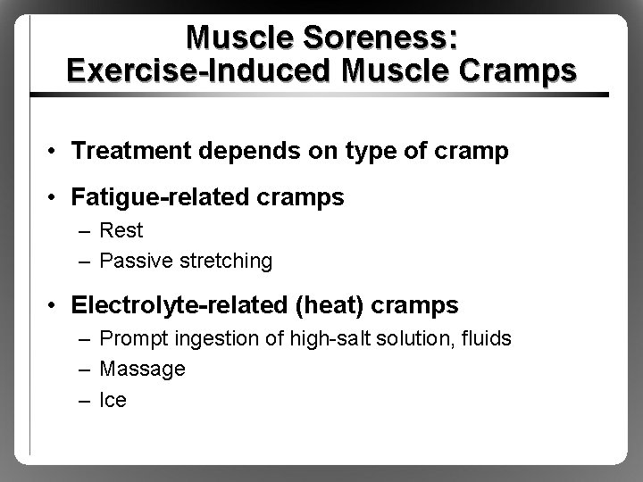 Muscle Soreness: Exercise-Induced Muscle Cramps • Treatment depends on type of cramp • Fatigue-related
