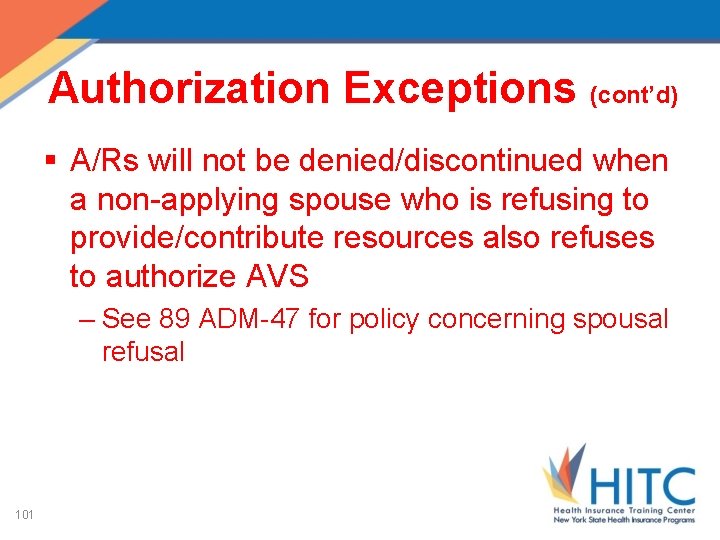 Authorization Exceptions (cont’d) § A/Rs will not be denied/discontinued when a non-applying spouse who