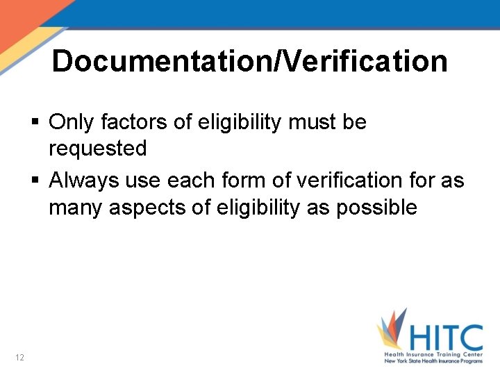 Documentation/Verification § Only factors of eligibility must be requested § Always use each form