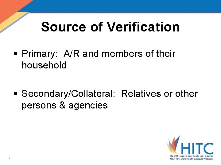Source of Verification § Primary: A/R and members of their household § Secondary/Collateral: Relatives