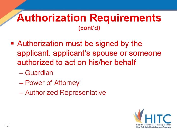Authorization Requirements (cont’d) § Authorization must be signed by the applicant, applicant’s spouse or