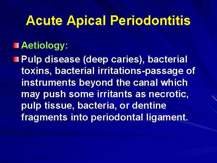 Acute Apical Periodontitis Aetiology: Pulp disease (deep caries), bacterial toxins, bacterial irritations-passage of instruments Acute Apical Periodontitis Aetiology: Pulp disease (deep caries), bacterial toxins, bacterial irritations-passage of instruments
