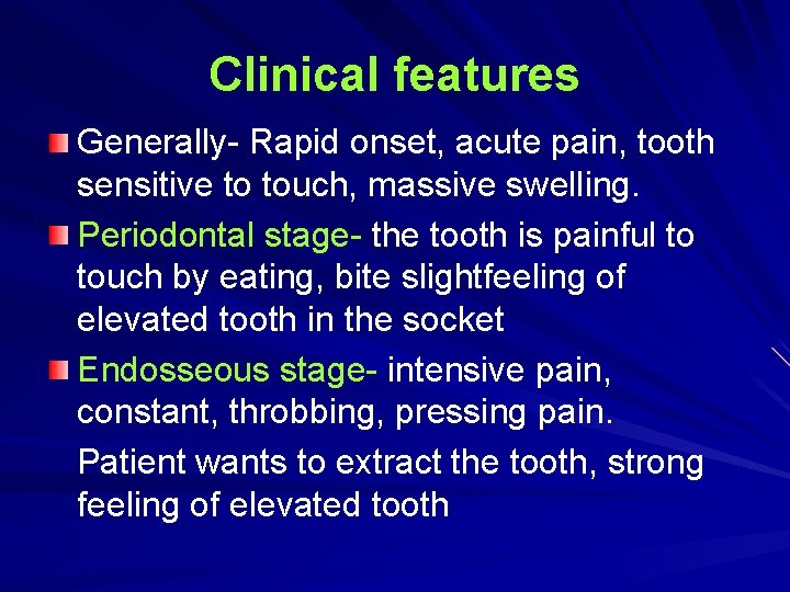 Clinical features Generally- Rapid onset, acute pain, tooth sensitive to touch, massive swelling. Periodontal Clinical features Generally- Rapid onset, acute pain, tooth sensitive to touch, massive swelling. Periodontal