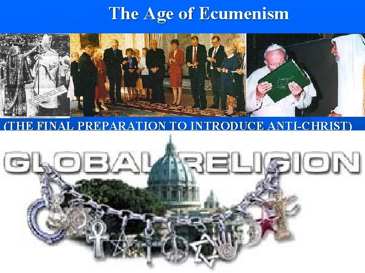  The Age of Ecumenism (THE FINAL PREPARATION TO INTRODUCE ANTI-CHRIST) 