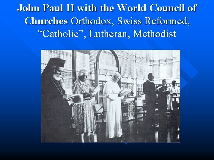 John Paul II with the World Council of Churches Orthodox, Swiss Reformed, “Catholic”, Lutheran,