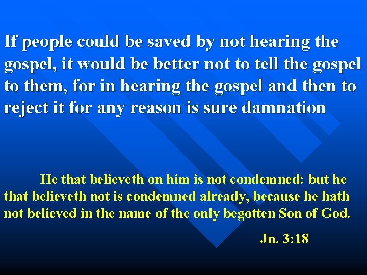 If people could be saved by not hearing the gospel, it would be better