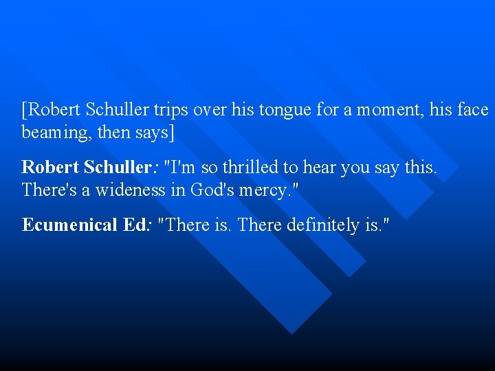 [Robert Schuller trips over his tongue for a moment, his face beaming, then says]