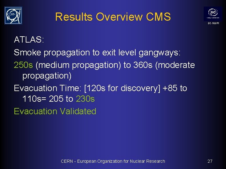 Results Overview CMS SC-GS/PI ATLAS: Smoke propagation to exit level gangways: 250 s (medium