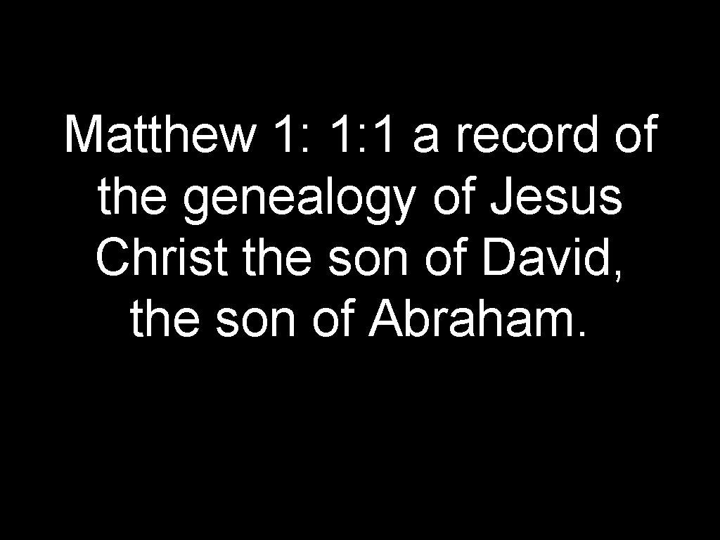 Matthew 1: 1: 1 a record of the genealogy of Jesus Christ the son