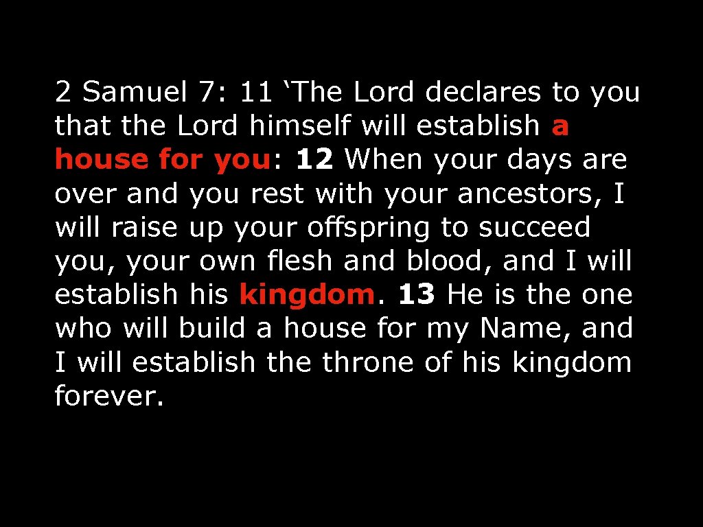2 Samuel 7: 11 ‘The Lord declares to you that the Lord himself will