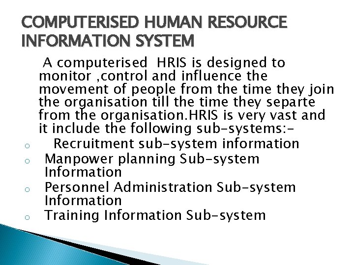 COMPUTERISED HUMAN RESOURCE INFORMATION SYSTEM o o A computerised HRIS is designed to monitor