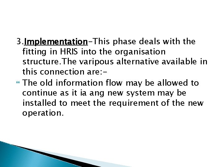 3. Implementation-This phase deals with the fitting in HRIS into the organisation structure. The