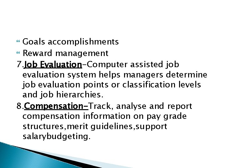 Goals accomplishments Reward management 7. Job Evaluation-Computer assisted job evaluation system helps managers determine