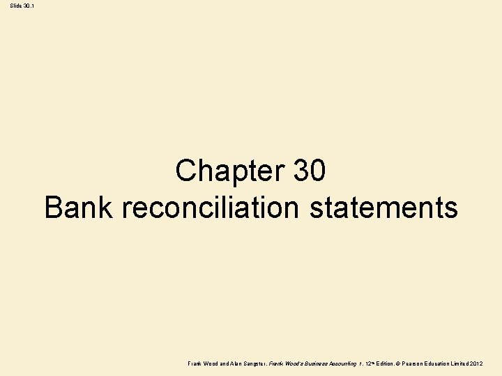 Slide 30. 1 Chapter 30 Bank reconciliation statements Frank Wood and Alan Sangster ,