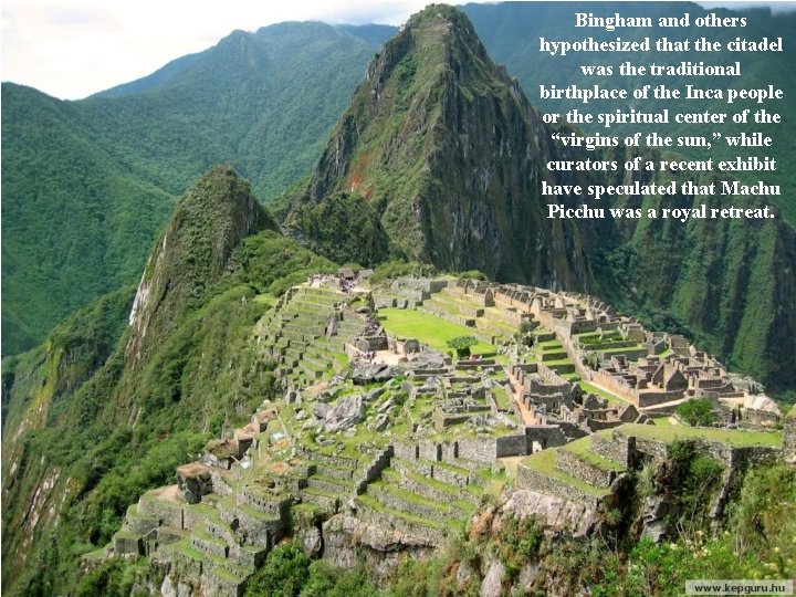 Bingham and others hypothesized that the citadel was the traditional birthplace of the Inca