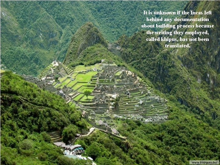 It is unknown if the Incas left behind any documentation about building process because