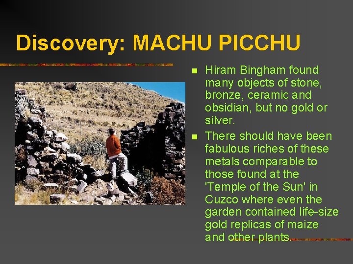 Discovery: MACHU PICCHU n n Hiram Bingham found many objects of stone, bronze, ceramic