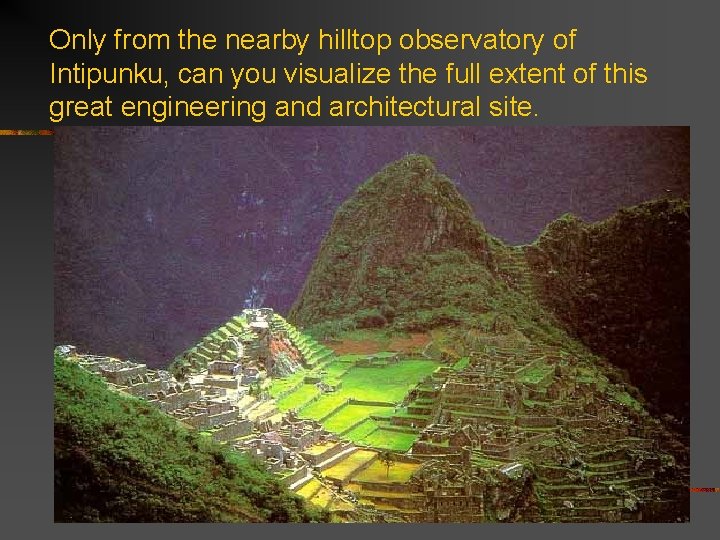 Only from the nearby hilltop observatory of Intipunku, can you visualize the full extent