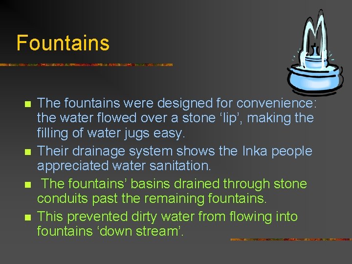 Fountains n n The fountains were designed for convenience: the water flowed over a