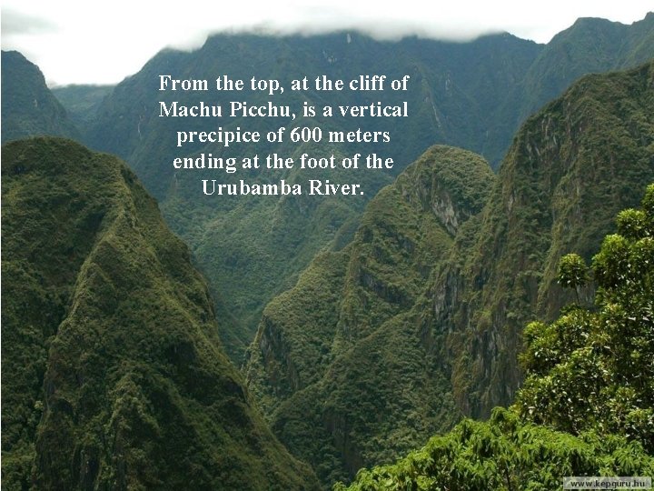 From the top, at the cliff of Machu Picchu, is a vertical precipice of