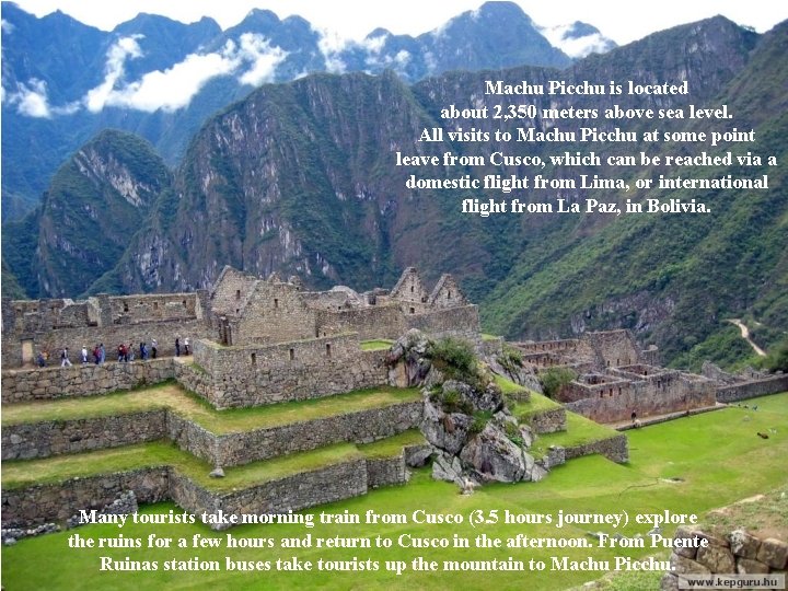 Machu Picchu is located about 2, 350 meters above sea level. All visits to