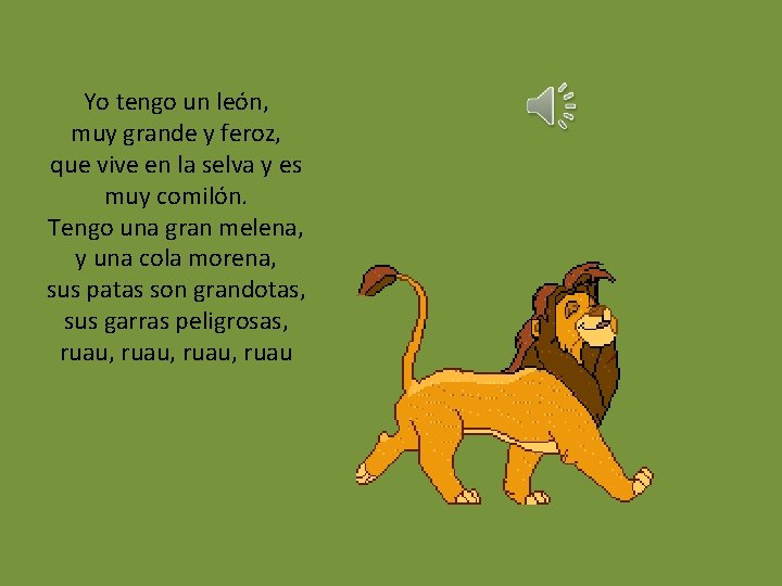 Yo tengo un león, muy grande y feroz, que vive en la selva y