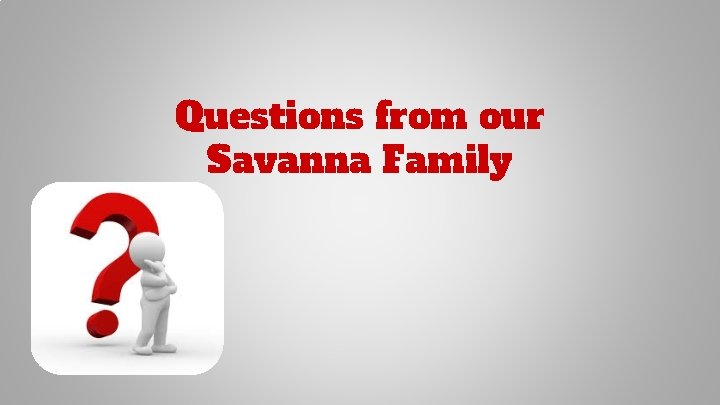 Questions from our Savanna Family 