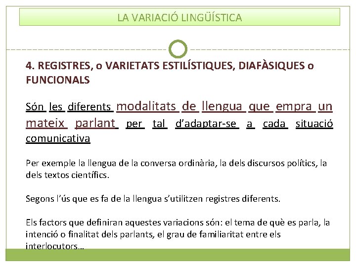 LA VARIACIÓ LINGÜÍSTICA 4. REGISTRES, o VARIETATS ESTILÍSTIQUES, DIAFÀSIQUES o FUNCIONALS Són les diferents