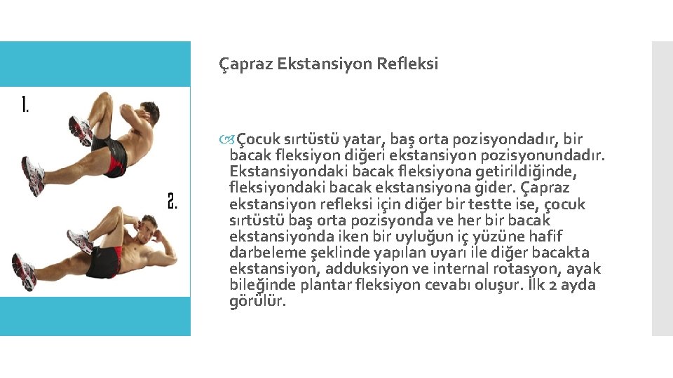 Çapraz Ekstansiyon Refleksi Çocuk sırtüstü yatar, baş orta pozisyondadır, bir bacak fleksiyon diğeri ekstansiyon