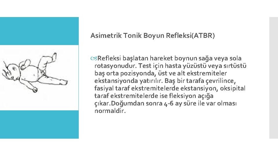 Asimetrik Tonik Boyun Refleksi(ATBR) Refleksi başlatan hareket boynun sağa veya sola rotasyonudur. Test için