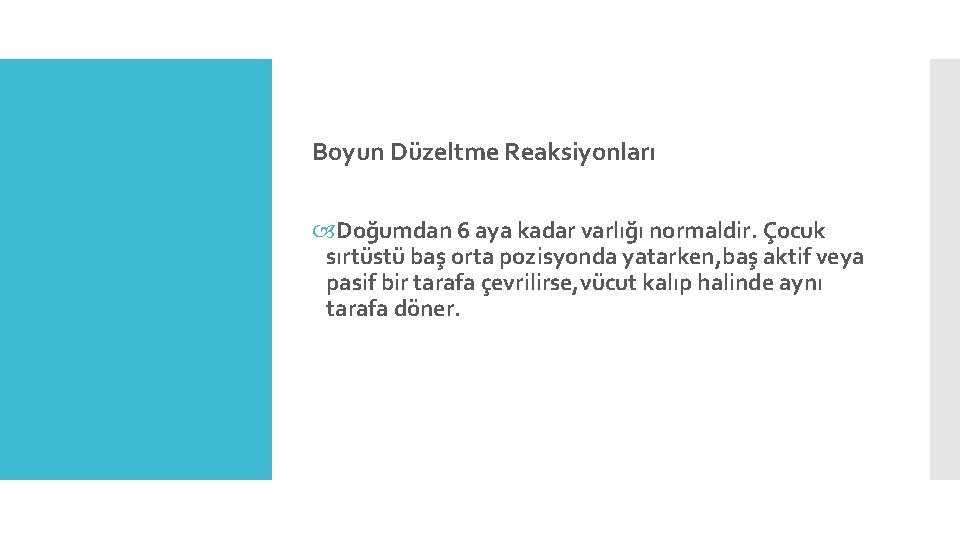 Boyun Düzeltme Reaksiyonları Doğumdan 6 aya kadar varlığı normaldir. Çocuk sırtüstü baş orta pozisyonda