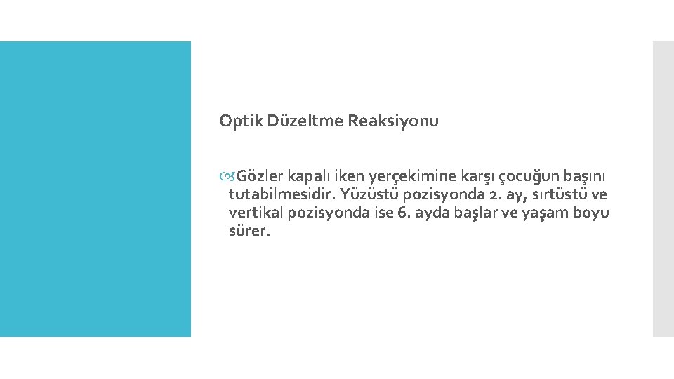 Optik Düzeltme Reaksiyonu Gözler kapalı iken yerçekimine karşı çocuğun başını tutabilmesidir. Yüzüstü pozisyonda 2.