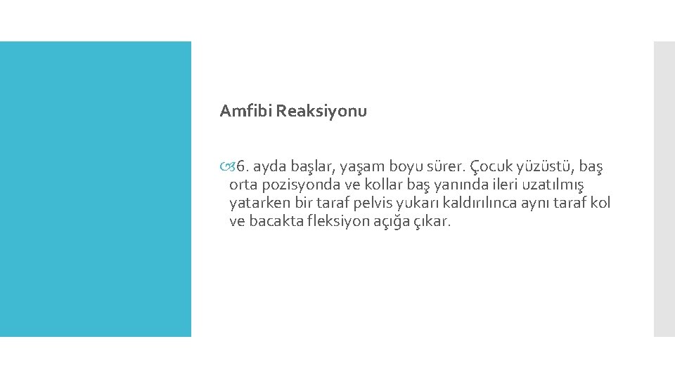 Amfibi Reaksiyonu 6. ayda başlar, yaşam boyu sürer. Çocuk yüzüstü, baş orta pozisyonda ve