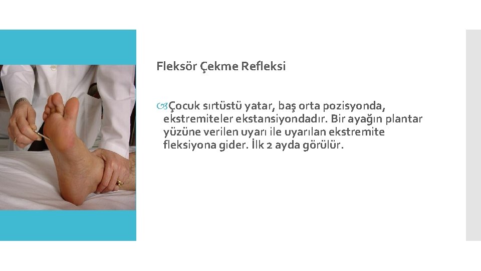 Fleksör Çekme Refleksi Çocuk sırtüstü yatar, baş orta pozisyonda, ekstremiteler ekstansiyondadır. Bir ayağın plantar