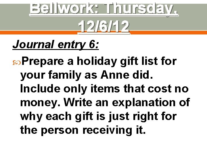 Bellwork: Thursday, 12/6/12 Journal entry 6: Prepare a holiday gift list for your family Bellwork: Thursday, 12/6/12 Journal entry 6: Prepare a holiday gift list for your family