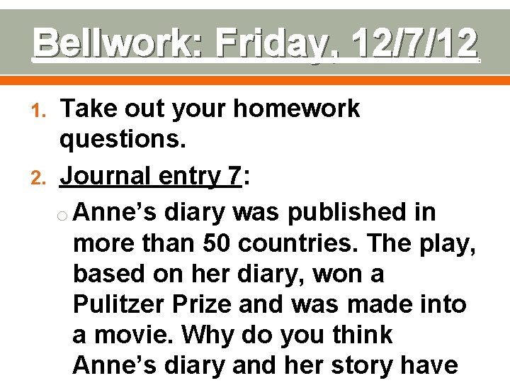 Bellwork: Friday, 12/7/12 1. 2. Take out your homework questions. Journal entry 7: o Bellwork: Friday, 12/7/12 1. 2. Take out your homework questions. Journal entry 7: o