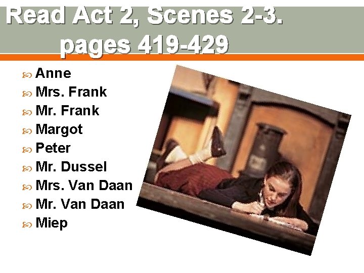 Read Act 2, Scenes 2 -3. pages 419 -429 Anne Mrs. Frank Mr. Frank Read Act 2, Scenes 2 -3. pages 419 -429 Anne Mrs. Frank Mr. Frank