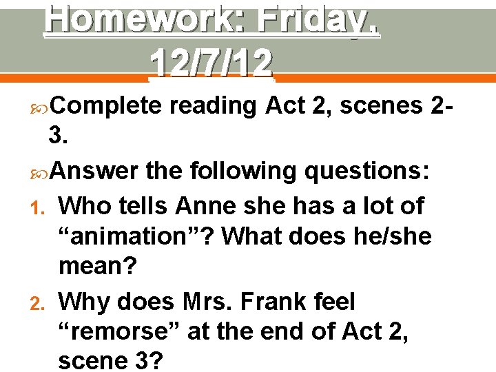 Homework: Friday, 12/7/12 Complete reading Act 2, scenes 2 - 3. Answer the following Homework: Friday, 12/7/12 Complete reading Act 2, scenes 2 - 3. Answer the following