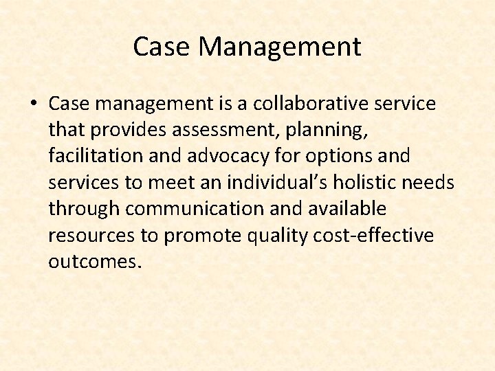 Case Management • Case management is a collaborative service that provides assessment, planning, facilitation