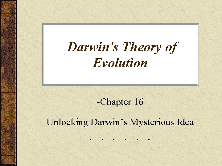 Darwin's Theory of Evolution -Chapter 16 Unlocking Darwin’s Mysterious Idea 