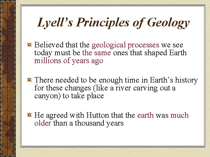 Lyell’s Principles of Geology Believed that the geological processes we see today must be