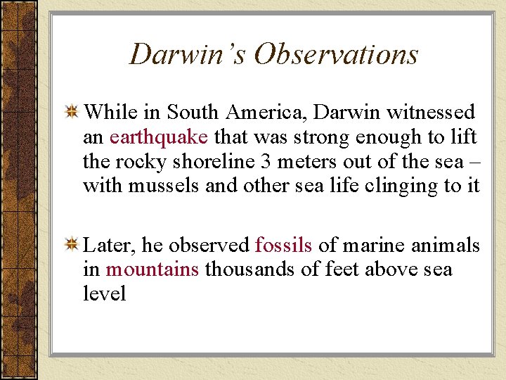 Darwin’s Observations While in South America, Darwin witnessed an earthquake that was strong enough