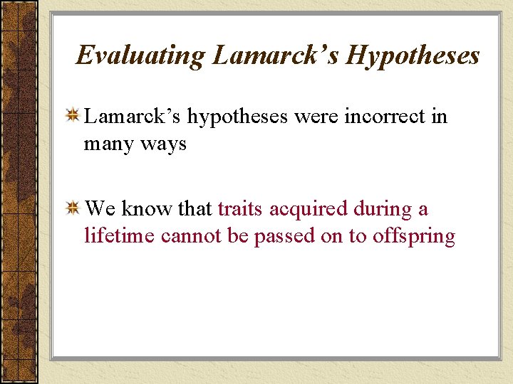 Evaluating Lamarck’s Hypotheses Lamarck’s hypotheses were incorrect in many ways We know that traits