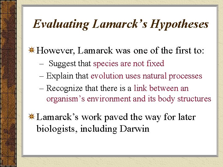 Evaluating Lamarck’s Hypotheses However, Lamarck was one of the first to: – Suggest that