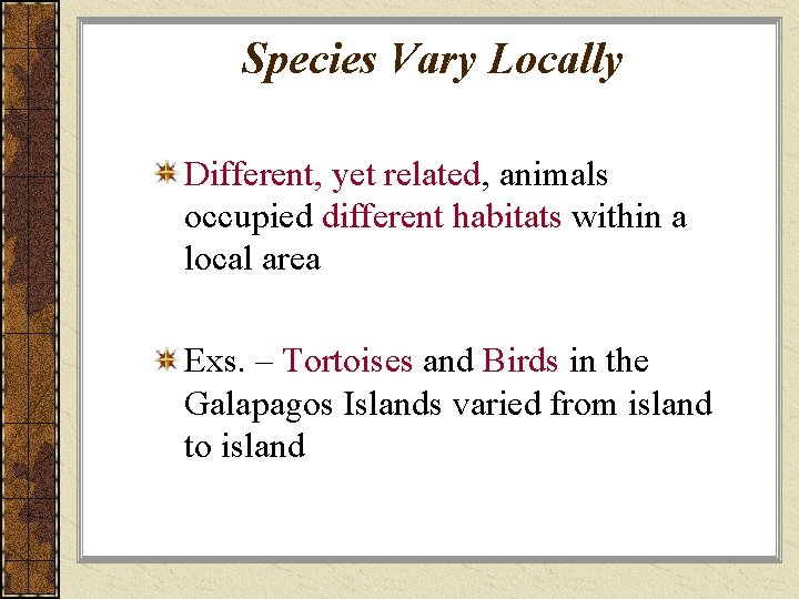 Species Vary Locally Different, yet related, animals occupied different habitats within a local area