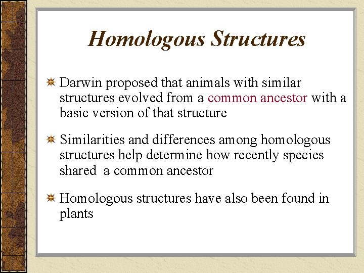 Homologous Structures Darwin proposed that animals with similar structures evolved from a common ancestor