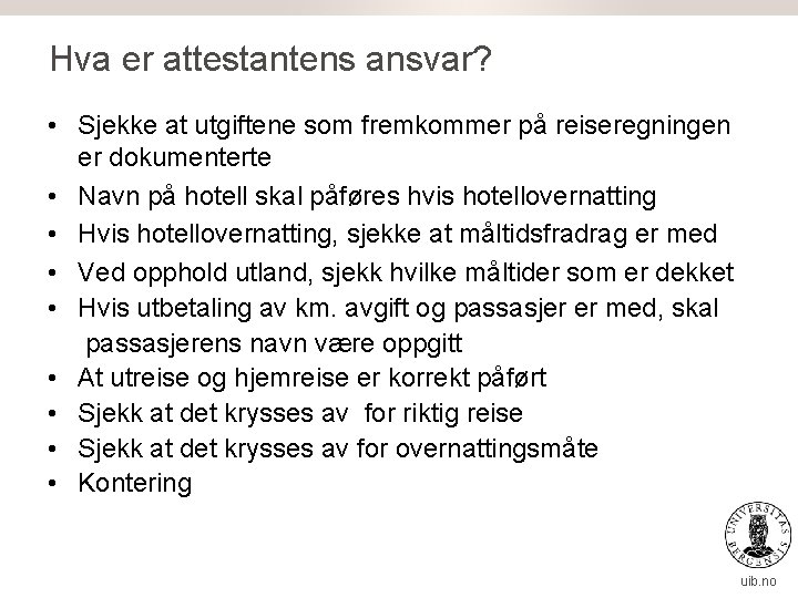 Hva er attestantens ansvar? • Sjekke at utgiftene som fremkommer på reiseregningen er dokumenterte